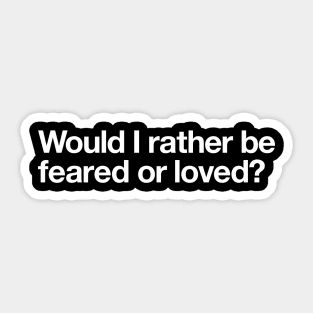 Would I rather be feared or loved? Sticker